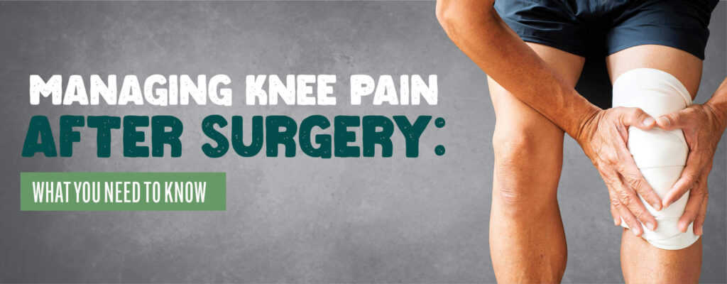 Managing Knee Pain After Surgery: What You Need to Know